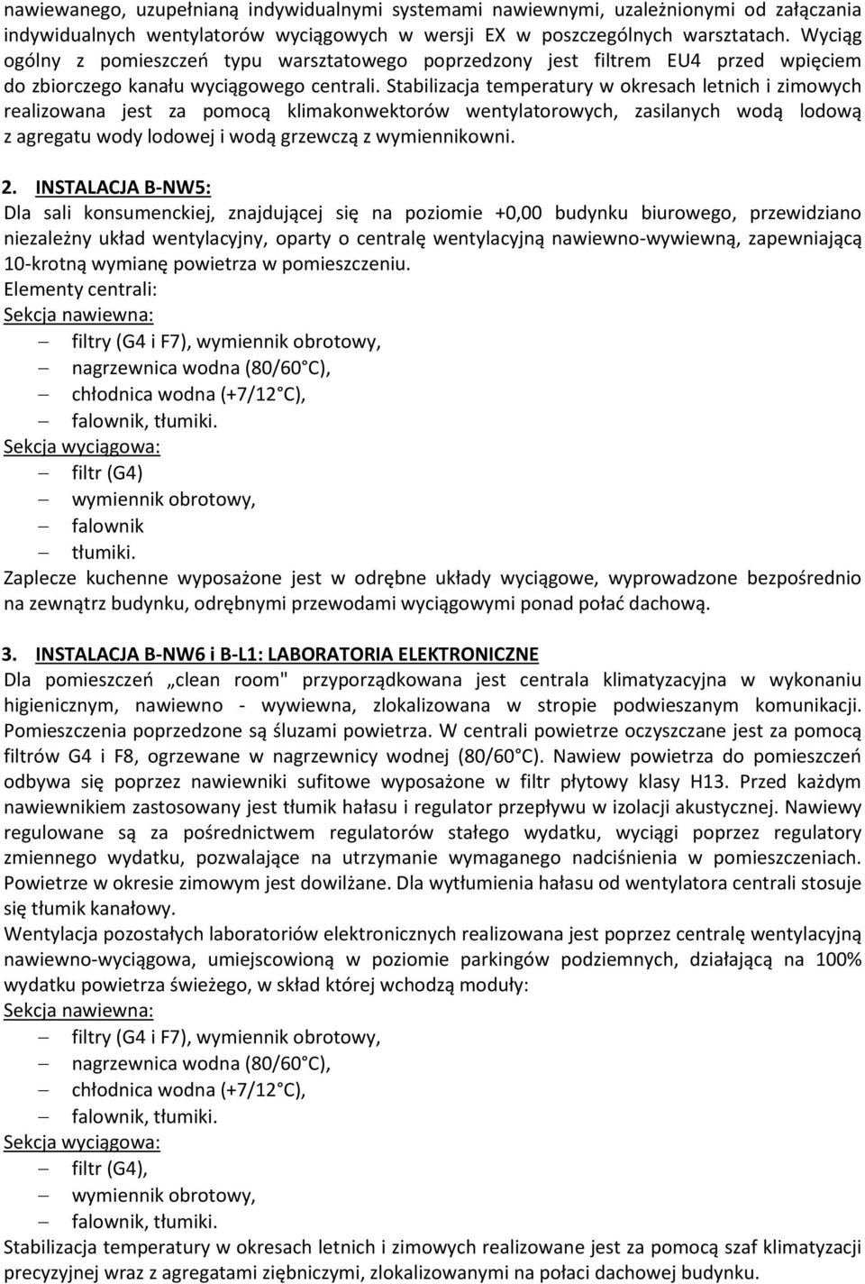 Stabilizacja temperatury w okresach letnich i zimowych realizowana jest za pomocą klimakonwektorów wentylatorowych, zasilanych wodą lodową z agregatu wody lodowej i wodą grzewczą z wymiennikowni. 2.