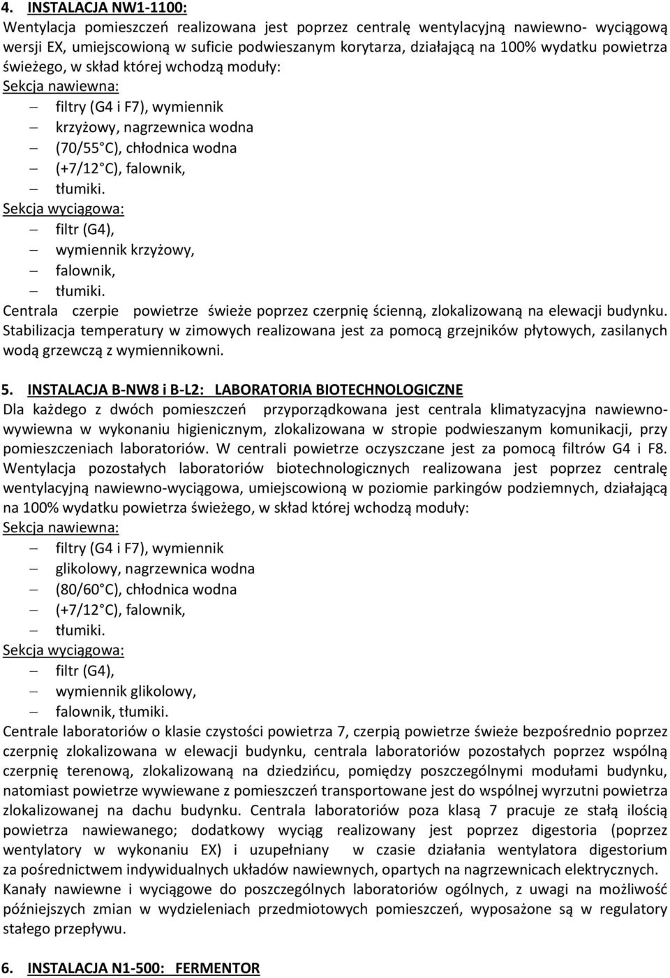 filtr (G4), wymiennik krzyżowy, tłumiki. Centrala czerpie powietrze świeże poprzez czerpnię ścienną, zlokalizowaną na elewacji budynku.