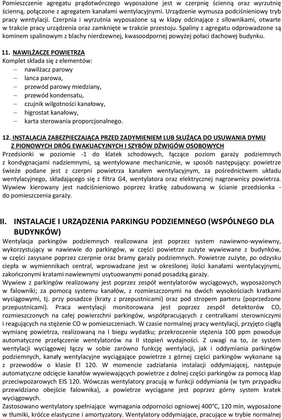 Spaliny z agregatu odprowadzone są kominem spalinowym z blachy nierdzewnej, kwasoodpornej powyżej połaci dachowej budynku. 11.