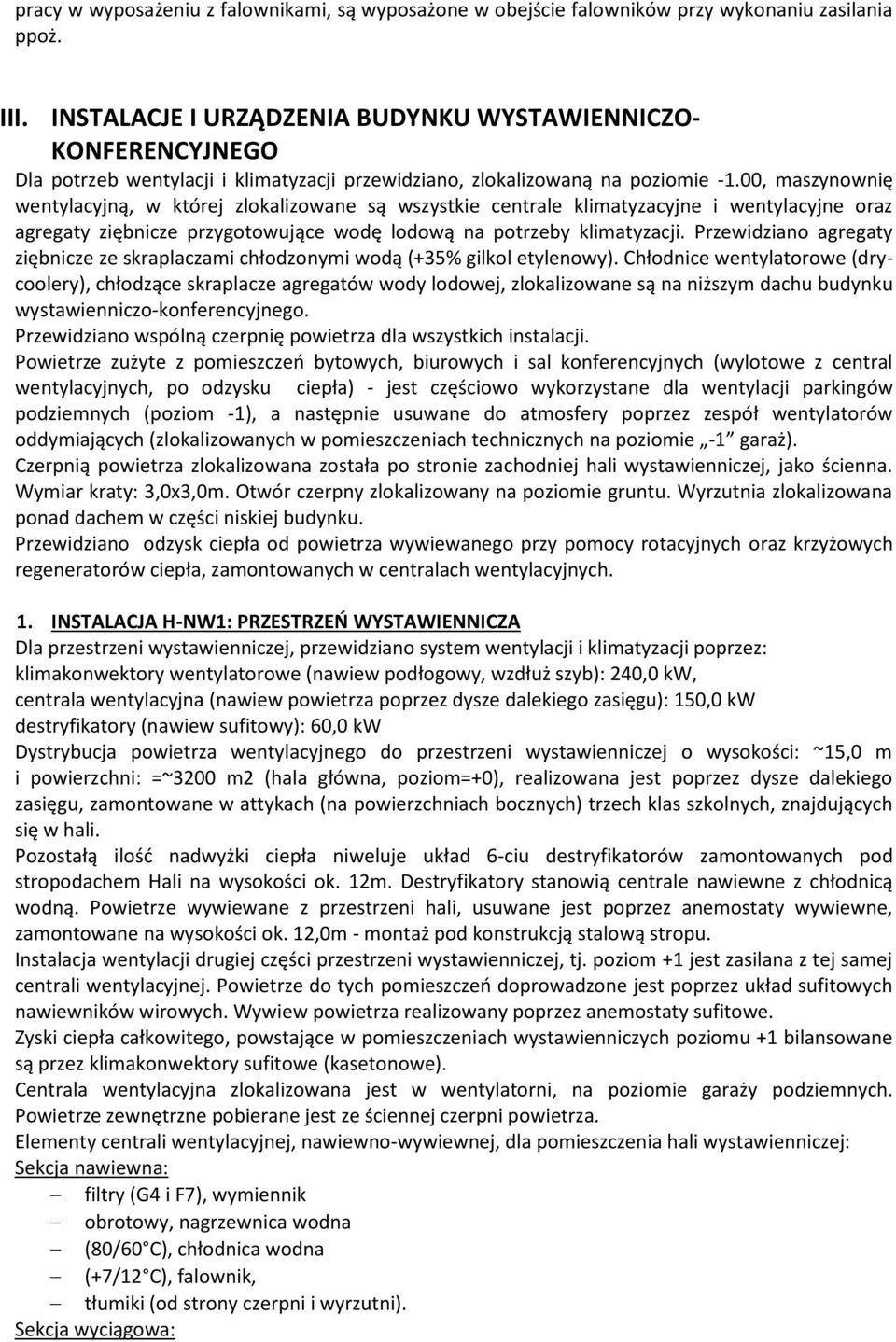 00, maszynownię wentylacyjną, w której zlokalizowane są wszystkie centrale klimatyzacyjne i wentylacyjne oraz agregaty ziębnicze przygotowujące wodę lodową na potrzeby klimatyzacji.