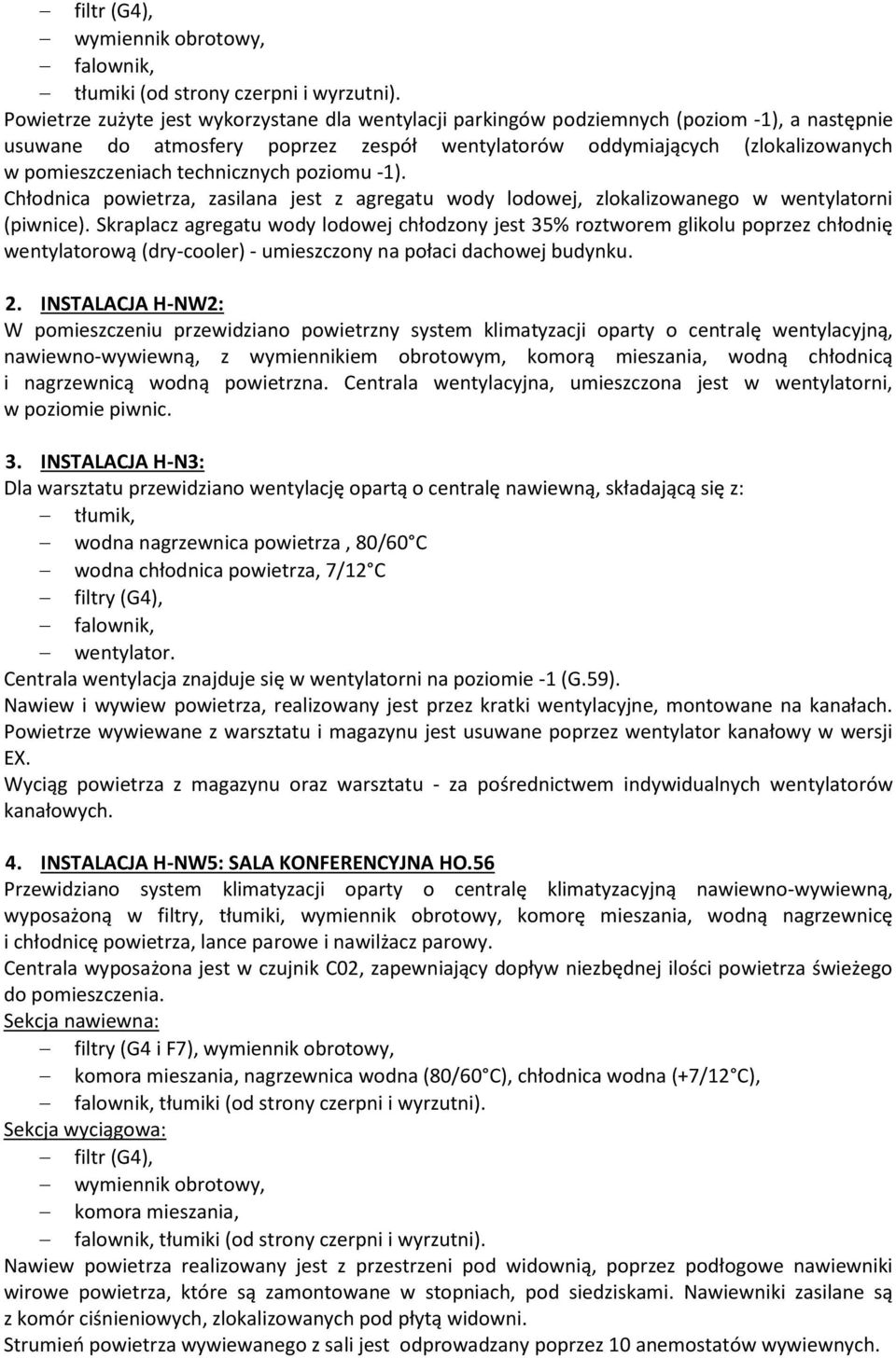 technicznych poziomu -1). Chłodnica powietrza, zasilana jest z agregatu wody lodowej, zlokalizowanego w wentylatorni (piwnice).