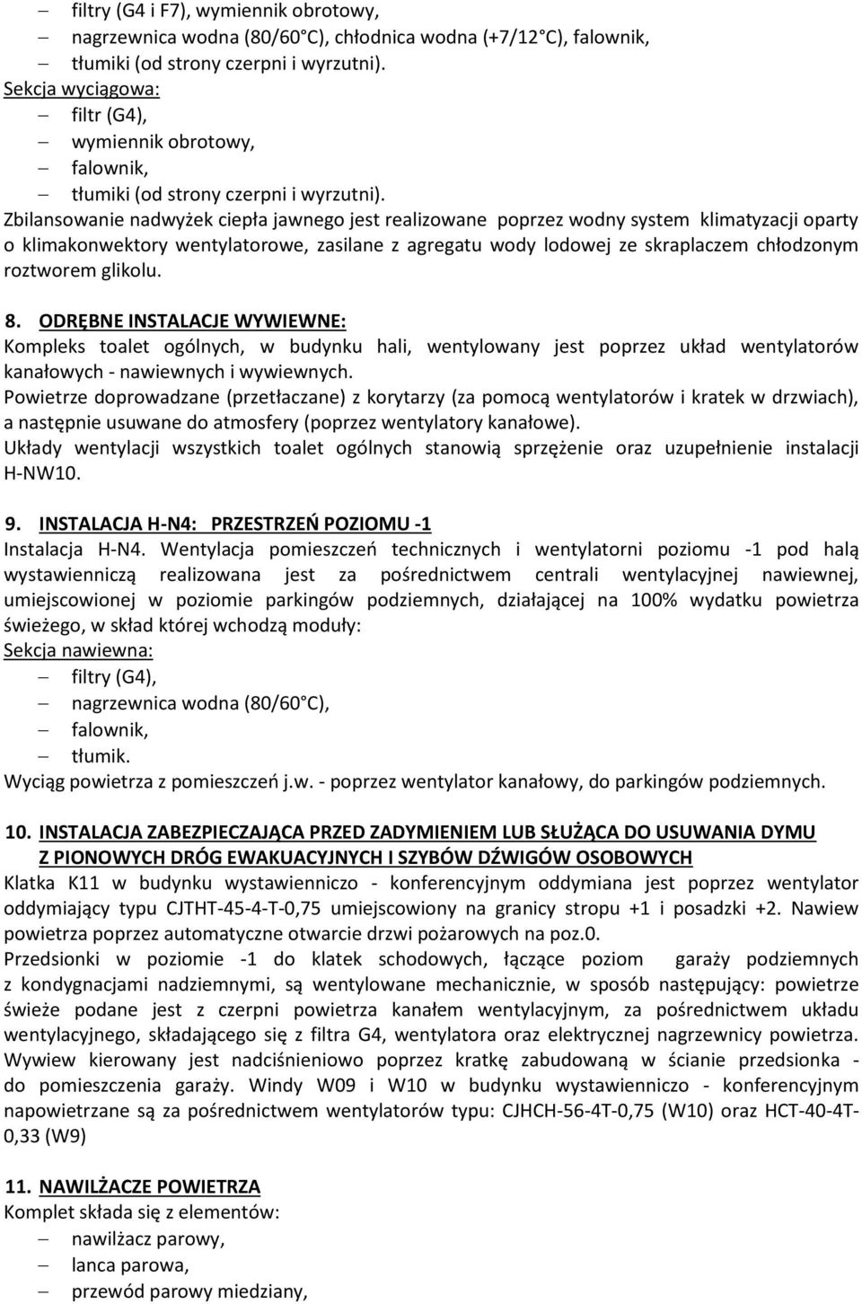 Zbilansowanie nadwyżek ciepła jawnego jest realizowane poprzez wodny system klimatyzacji oparty o klimakonwektory wentylatorowe, zasilane z agregatu wody lodowej ze skraplaczem chłodzonym roztworem