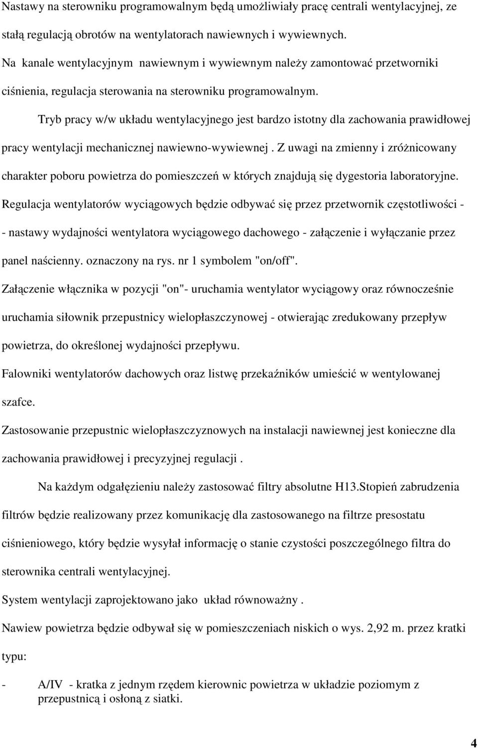 Tryb pracy w/w układu wentylacyjnego jest bardzo istotny dla zachowania prawidłowej pracy wentylacji mechanicznej nawiewno-wywiewnej.