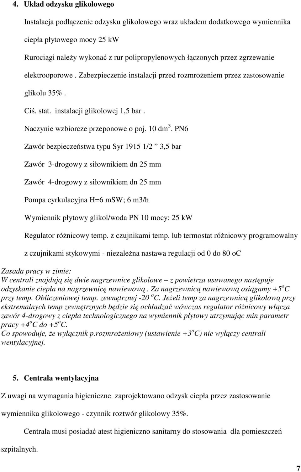 PN6 Zawór bezpieczeństwa typu Syr 1915 1/2 3,5 bar Zawór 3-drogowy z siłownikiem dn 25 mm Zawór 4-drogowy z siłownikiem dn 25 mm Pompa cyrkulacyjna H=6 msw; 6 m3/h Wymiennik płytowy glikol/woda PN 10