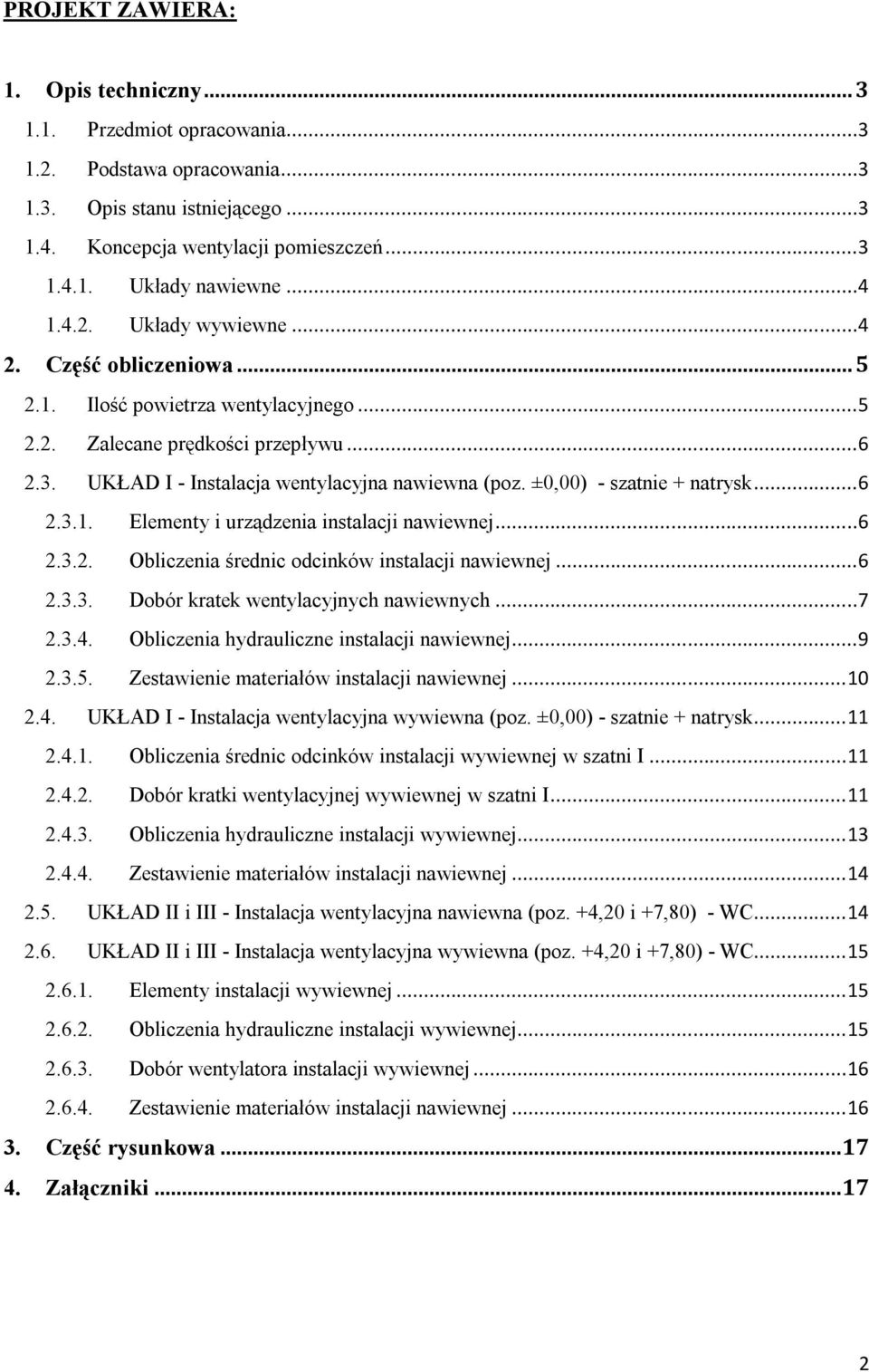 ±0,00) - szatnie + natrysk...6 2.3.1. Elementy i urządzenia instalacji nawiewnej...6 2.3.2. Obliczenia średnic odcinków instalacji nawiewnej...6 2.3.3. Dobór kratek wentylacyjnych nawiewnych...7 2.3.4.