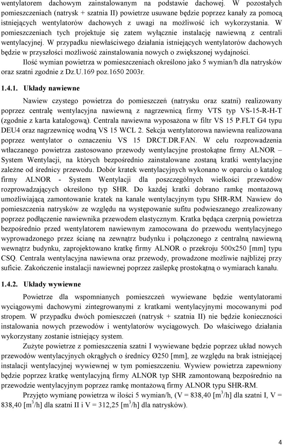 W pomieszczeniach tych projektuje się zatem wyłącznie instalację nawiewną z centrali wentylacyjnej.