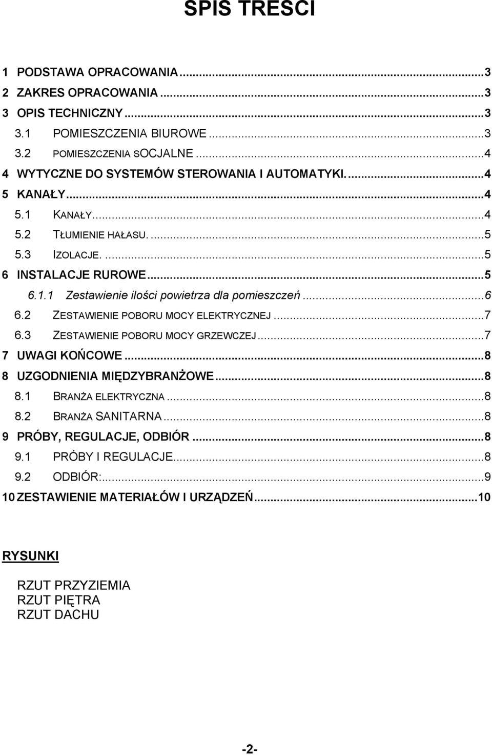 ..6 6.2 ZESTAWIENIE POBORU MOCY ELEKTRYCZNEJ...7 6.3 ZESTAWIENIE POBORU MOCY GRZEWCZEJ...7 7 UWAGI KOŃCOWE...8 8 UZGODNIENIA MIĘDZYBRANśOWE...8 8.1 BRANśA ELEKTRYCZNA...8 8.2 BRANśA SANITARNA.