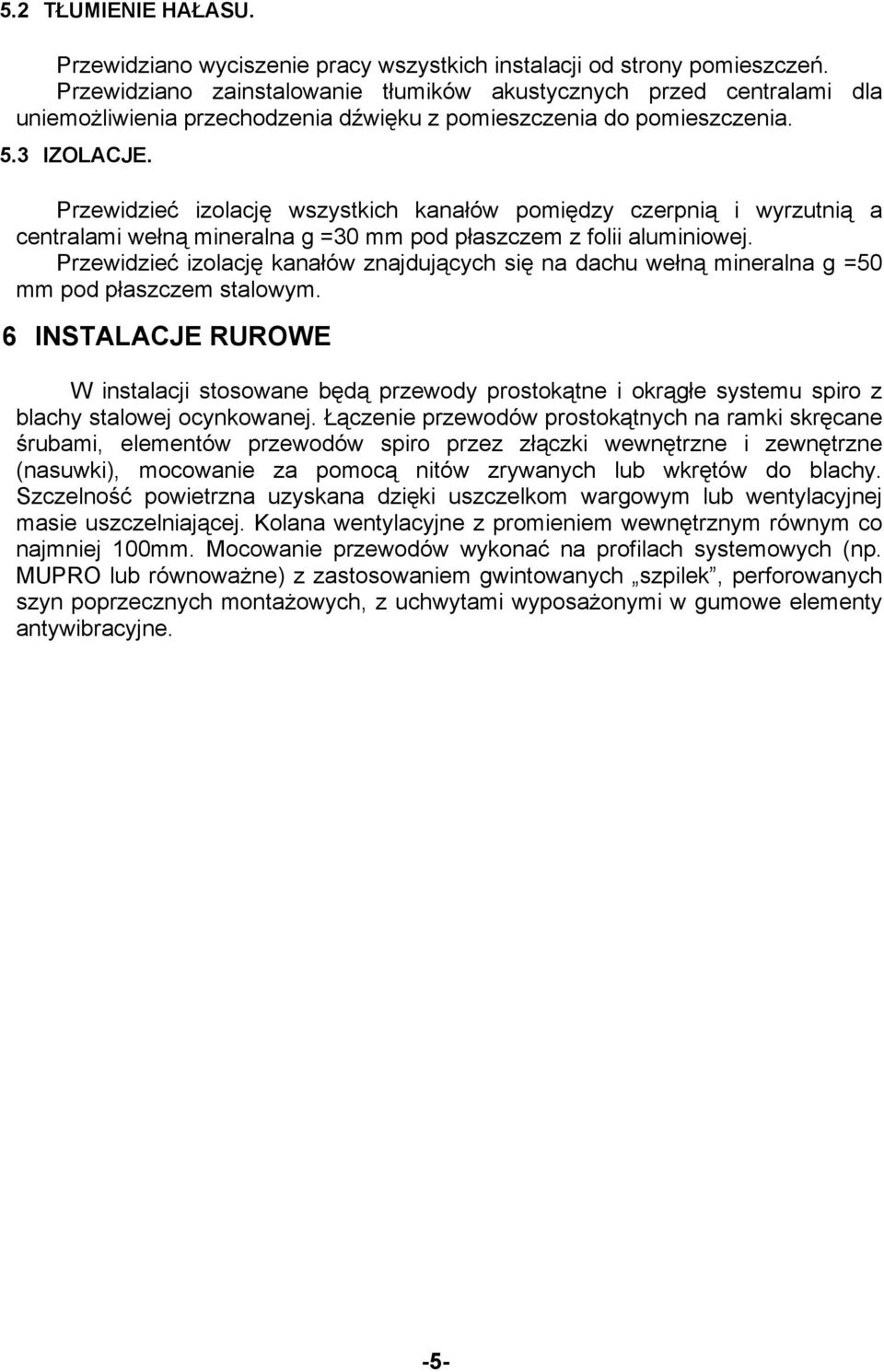 Przewidzieć izolację wszystkich kanałów pomiędzy czerpnią i wyrzutnią a centralami wełną mineralna g =30 mm pod płaszczem z folii aluminiowej.