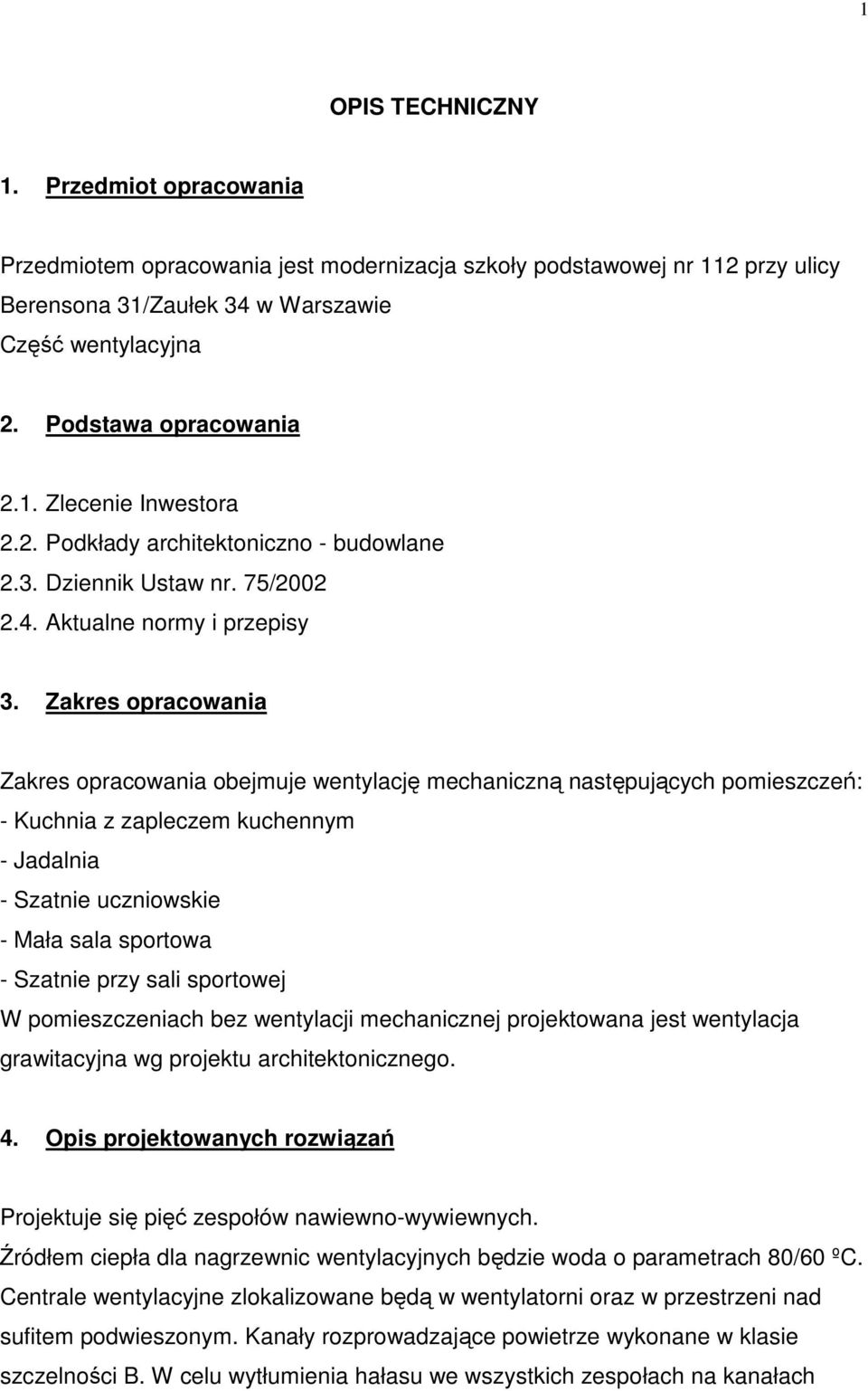 Zakres opracowania Zakres opracowania obejmuje wentylację mechaniczną następujących pomieszczeń: - Kuchnia z zapleczem kuchennym - Jadalnia - Szatnie uczniowskie - Mała sala sportowa - Szatnie przy