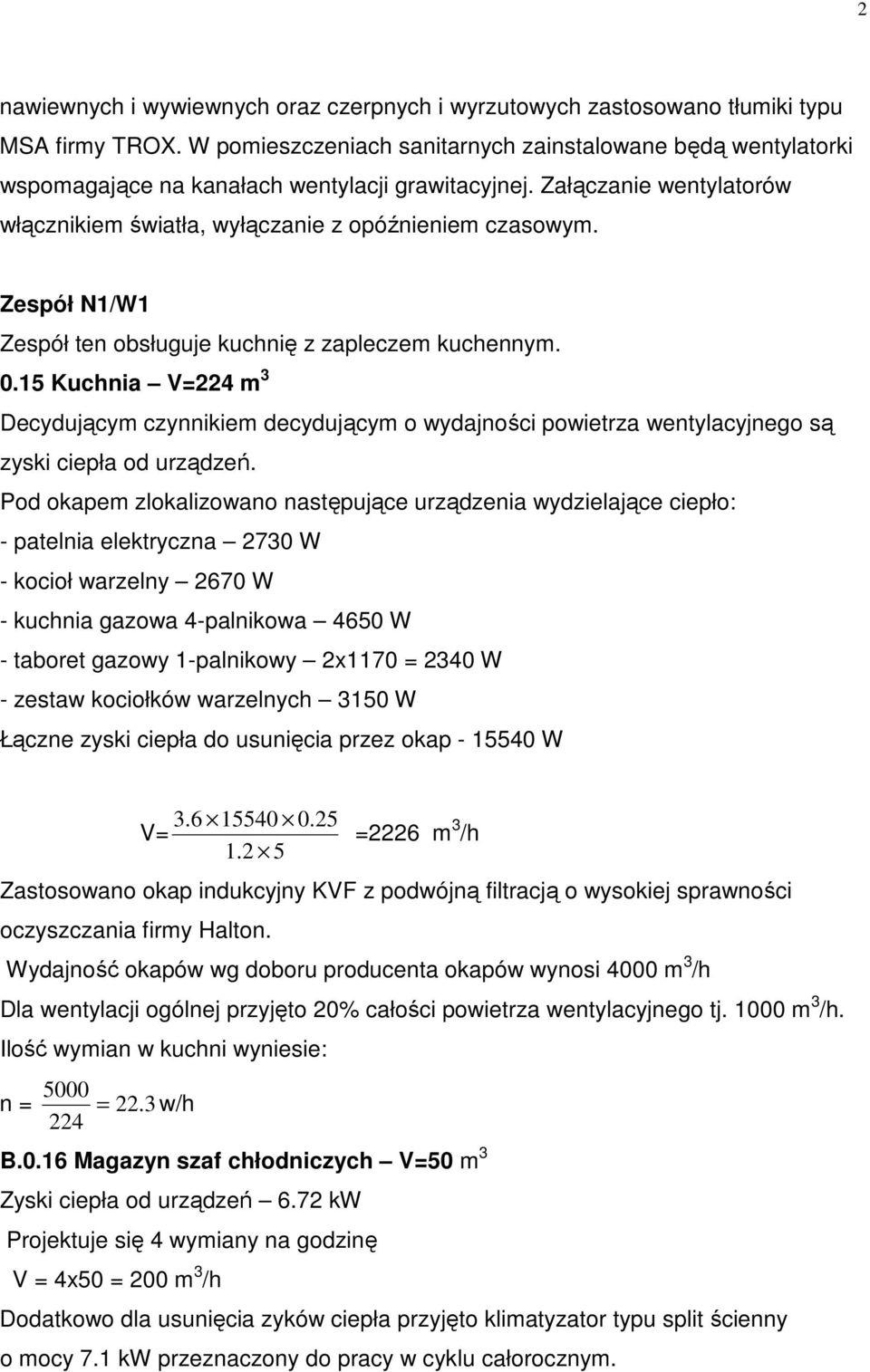 Zespół N1/W1 Zespół ten obsługuje kuchnię z zapleczem kuchennym. 0.15 Kuchnia V=224 m 3 Decydującym czynnikiem decydującym o wydajności powietrza wentylacyjnego są zyski ciepła od urządzeń.