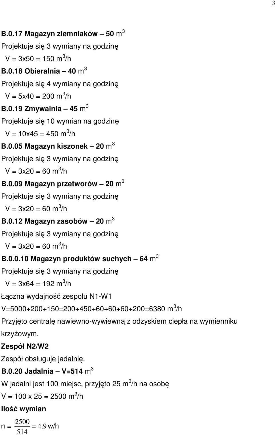 suchych 64 m 3 V = 3x64 = 192 m 3 /h Łączna wydajność zespołu N1-W1 V=5000+200+150=200+450+60+60+60+200=6380 m 3 /h Przyjęto centralę nawiewno-wywiewną z odzyskiem ciepła na wymienniku