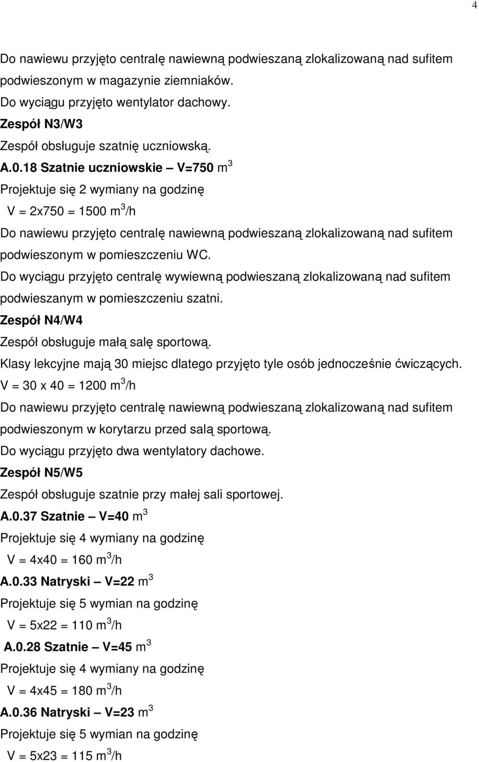 Do wyciągu przyjęto centralę wywiewną podwieszaną zlokalizowaną nad sufitem podwieszanym w pomieszczeniu szatni. Zespół N4/W4 Zespół obsługuje małą salę sportową.