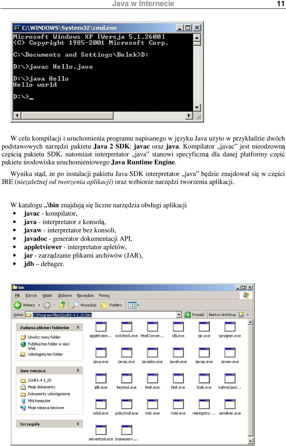 Wynika std, e po instalacji pakietu Java SDK interpretator java bdzie znajdował si w czci JRE (niezalenej od tworzenia aplikacji) oraz wzbiorze narzdzi tworzenia aplikacji. W katalogu.