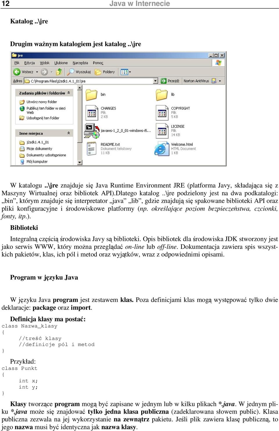 .\jre podzielony jest na dwa podkatalogi: bin, którym znajduje si interpretator java lib, gdzie znajduj si spakowane biblioteki API oraz pliki konfiguracyjne i rodowiskowe platformy (np.