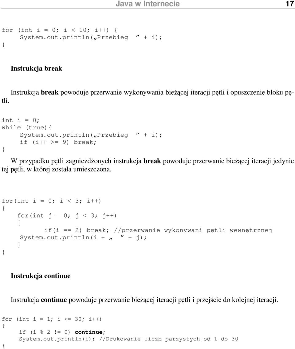 println( Przebieg + i); if (i++ >= 9) break; W przypadku ptli zagniedonych instrukcja break powoduje przerwanie biecej iteracji jedynie tej ptli, w której została umieszczona.