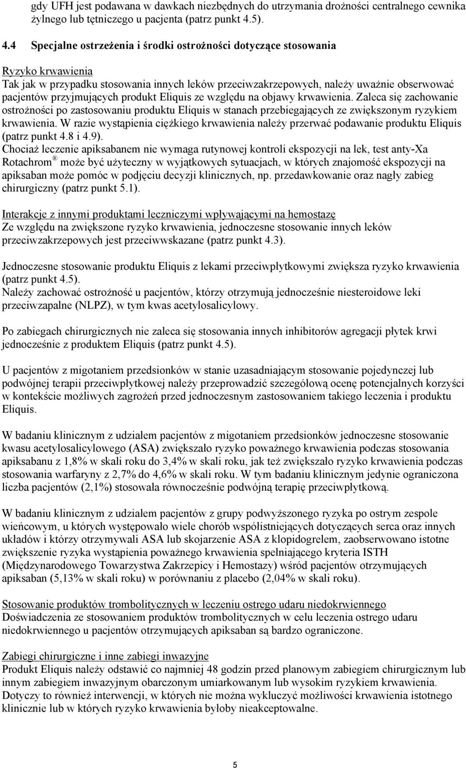 4 Specjalne ostrzeżenia i środki ostrożności dotyczące stosowania Ryzyko krwawienia Tak jak w przypadku stosowania innych leków przeciwzakrzepowych, należy uważnie obserwować pacjentów przyjmujących