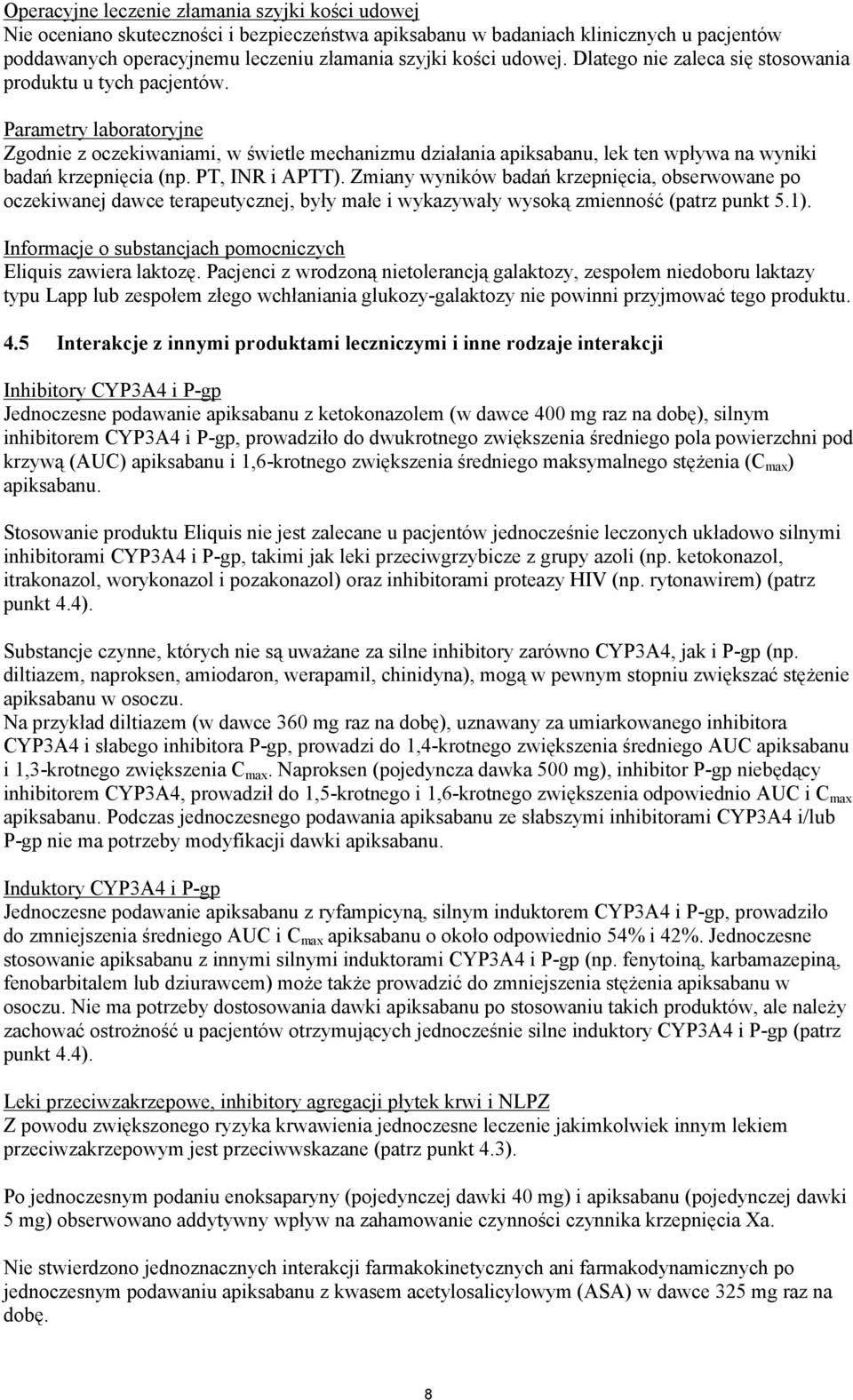 Parametry laboratoryjne Zgodnie z oczekiwaniami, w świetle mechanizmu działania apiksabanu, lek ten wpływa na wyniki badań krzepnięcia (np. PT, INR i APTT).