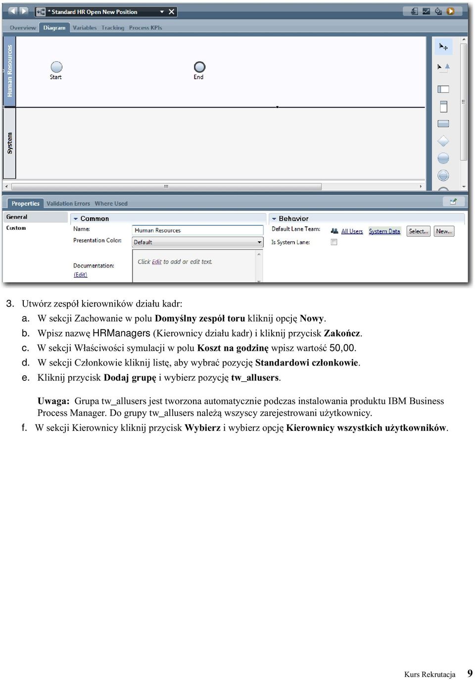 e. Kliknij przycisk Dodaj grupę i wybierz pozycję tw_allusers. Uwaga: Grupa tw_allusers jest tworzona automatycznie podczas instalowania produktu IBM Business Process Manager.