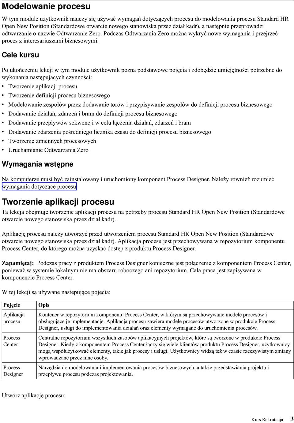 Cele kursu Po ukończeniu lekcji w tym module użytkownik pozna podstawowe pojęcia i zdobędzie umiejętności potrzebne do wykonania następujących czynności: v Tworzenie aplikacji procesu v Tworzenie
