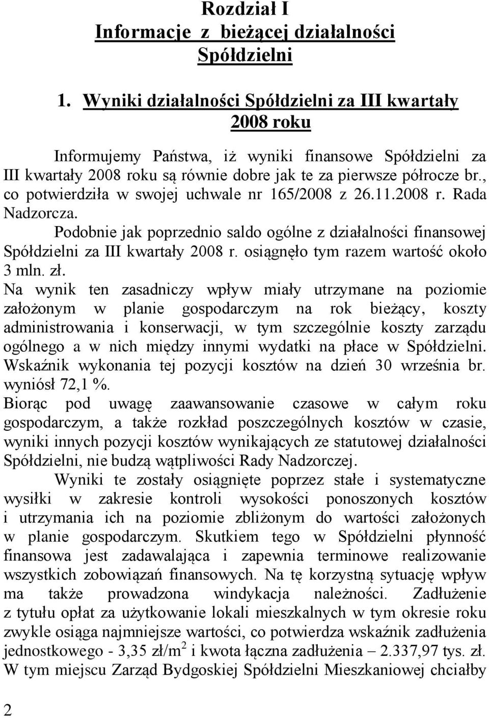 , co potwierdziła w swojej uchwale nr 165/2008 z 26.11.2008 r. Rada Nadzorcza. Podobnie jak poprzednio saldo ogólne z działalności finansowej Spółdzielni za III kwartały 2008 r.
