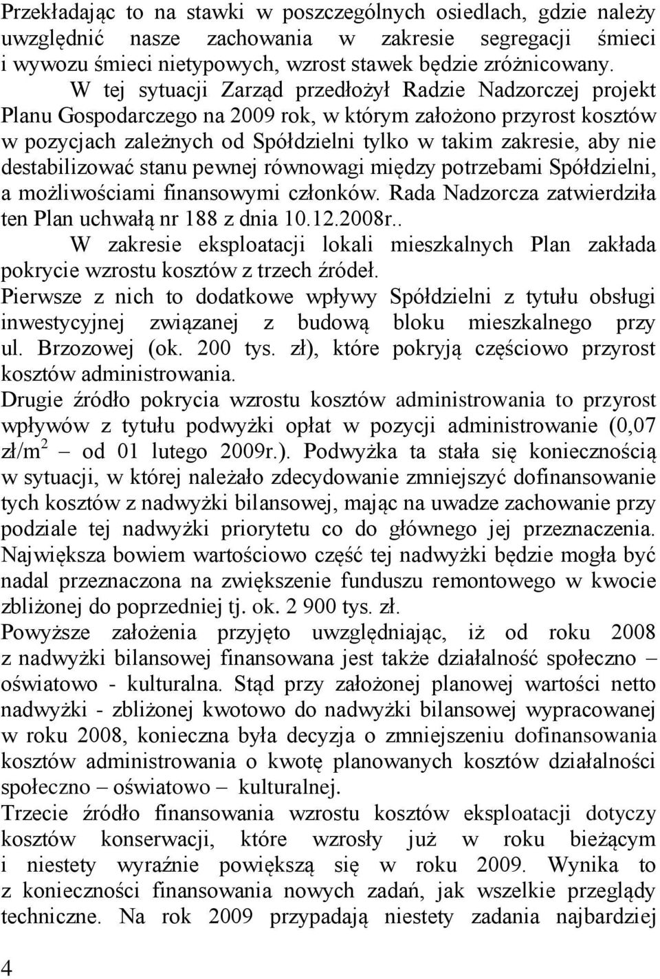 destabilizować stanu pewnej równowagi między potrzebami Spółdzielni, a możliwościami finansowymi członków. Rada Nadzorcza zatwierdziła ten Plan uchwałą nr 188 z dnia 10.12.2008r.