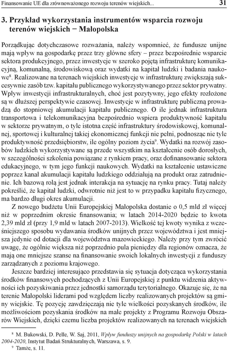 sfery przez bezpośrednie wsparcie sektora produkcyjnego, przez inwestycje w szeroko pojętą infrastrukturę komunikacyjną, komunalną, środowiskową oraz wydatki na kapitał ludzki i badania naukowe 8.