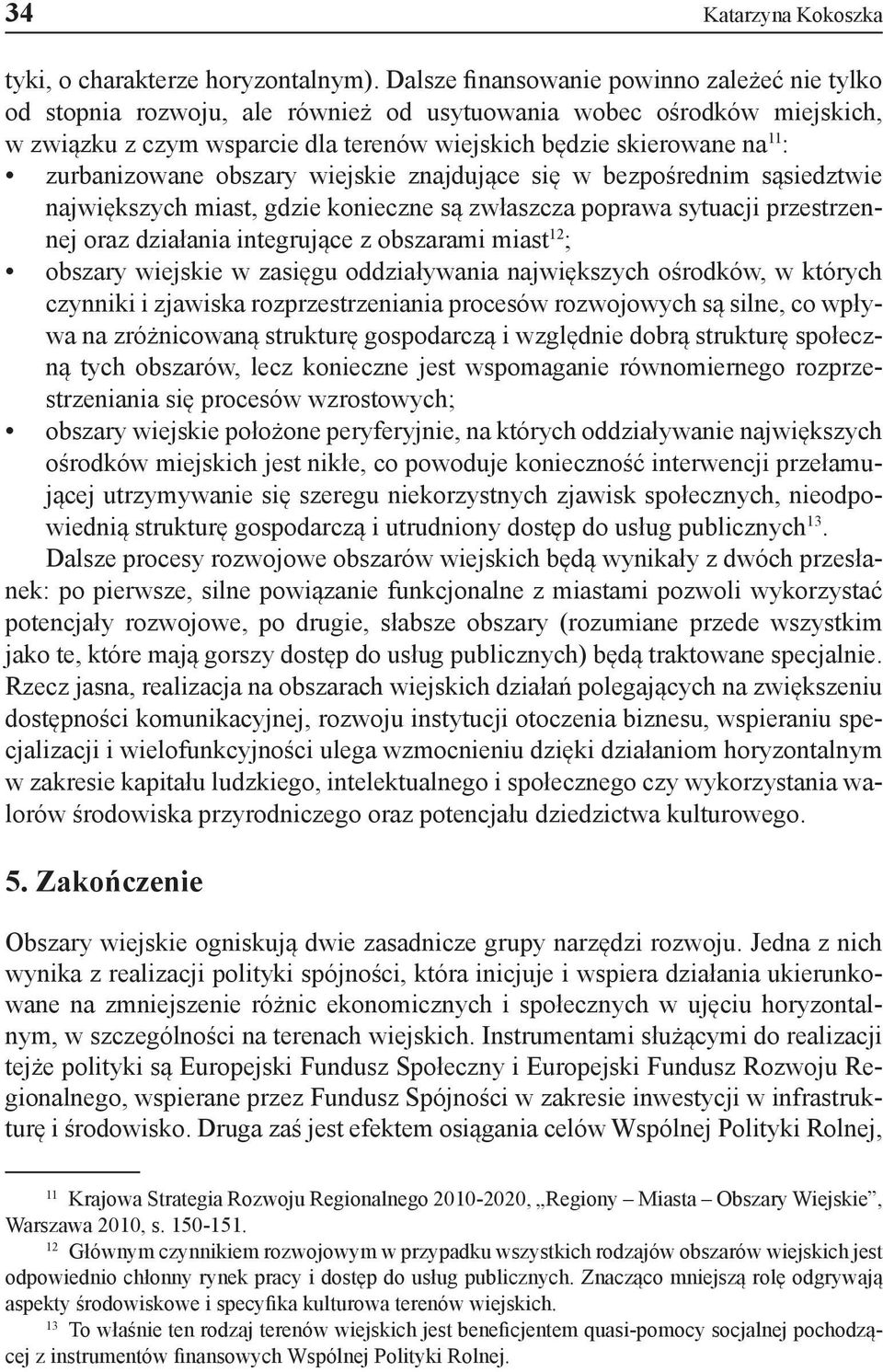 zurbanizowane obszary wiejskie znajdujące się w bezpośrednim sąsiedztwie największych miast, gdzie konieczne są zwłaszcza poprawa sytuacji przestrzennej oraz działania integrujące z obszarami miast