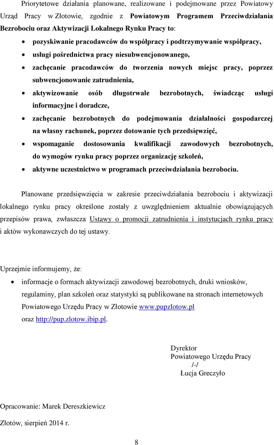 subwencjonowanie zatrudnienia, aktywizowanie osób długotrwale bezrobotnych, świadcząc usługi informacyjne i doradcze, zachęcanie bezrobotnych do podejmowania działalności gospodarczej na własny