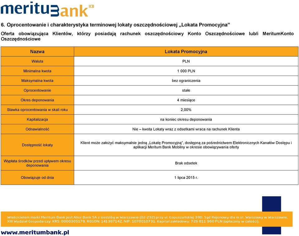 Stawka oprocentowania w skali roku 2,00% Dostępność lokaty Klient może założyć maksymalnie jedną Lokatę Promocyjną, dostępną za pośrednictwem Elektronicznych