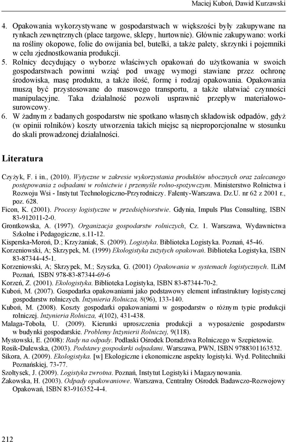 Rolnicy decydujący o wyborze właściwych opakowań do użytkowania w swoich gospodarstwach powinni wziąć pod uwagę wymogi stawiane przez ochronę środowiska, masę produktu, a także ilość, formę i rodzaj