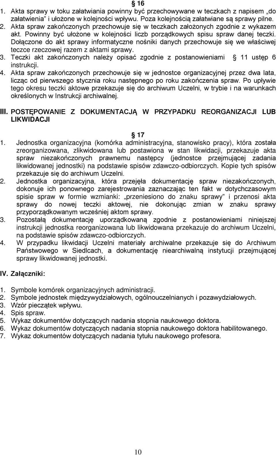 Dołączone do akt sprawy informatyczne nośniki danych przechowuje się we właściwej teczce rzeczowej razem z aktami sprawy. 3.