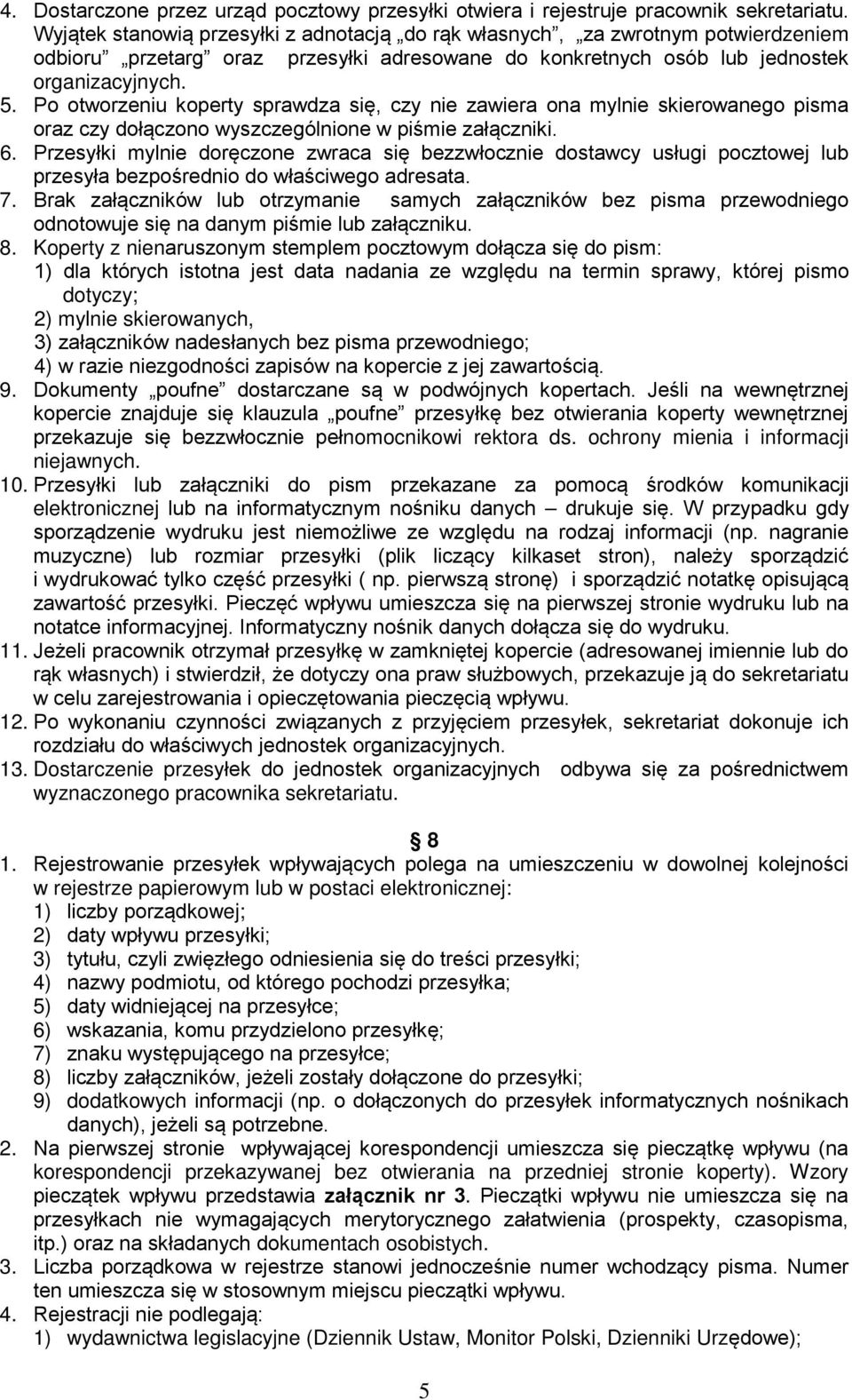 Po otworzeniu koperty sprawdza się, czy nie zawiera ona mylnie skierowanego pisma oraz czy dołączono wyszczególnione w piśmie załączniki. 6.