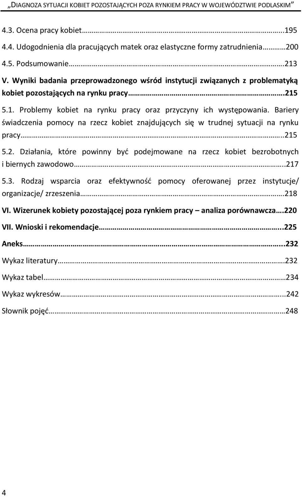 Bariery świadczenia pomocy na rzecz kobiet znajdujących się w trudnej sytuacji na rynku pracy..215 5.2. Działania, które powinny być podejmowane na rzecz kobiet bezrobotnych i biernych zawodowo..217 5.