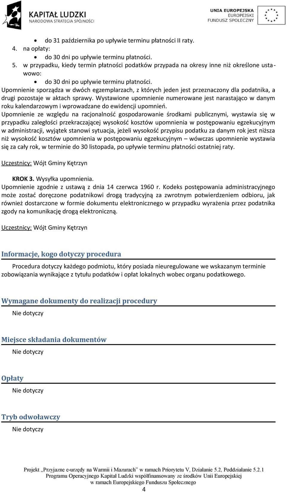 pozostaje w aktach sprawy. Wystawione upomnienie numerowane jest narastająco w danym roku kalendarzowym i wprowadzane do ewidencji upomnień.