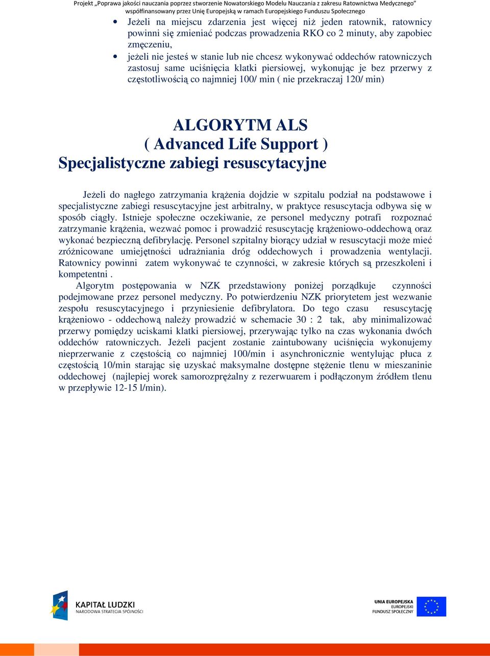 Support ) Specjalistyczne zabiegi resuscytacyjne Jeżeli do nagłego zatrzymania krążenia dojdzie w szpitalu podział na podstawowe i specjalistyczne zabiegi resuscytacyjne jest arbitralny, w praktyce