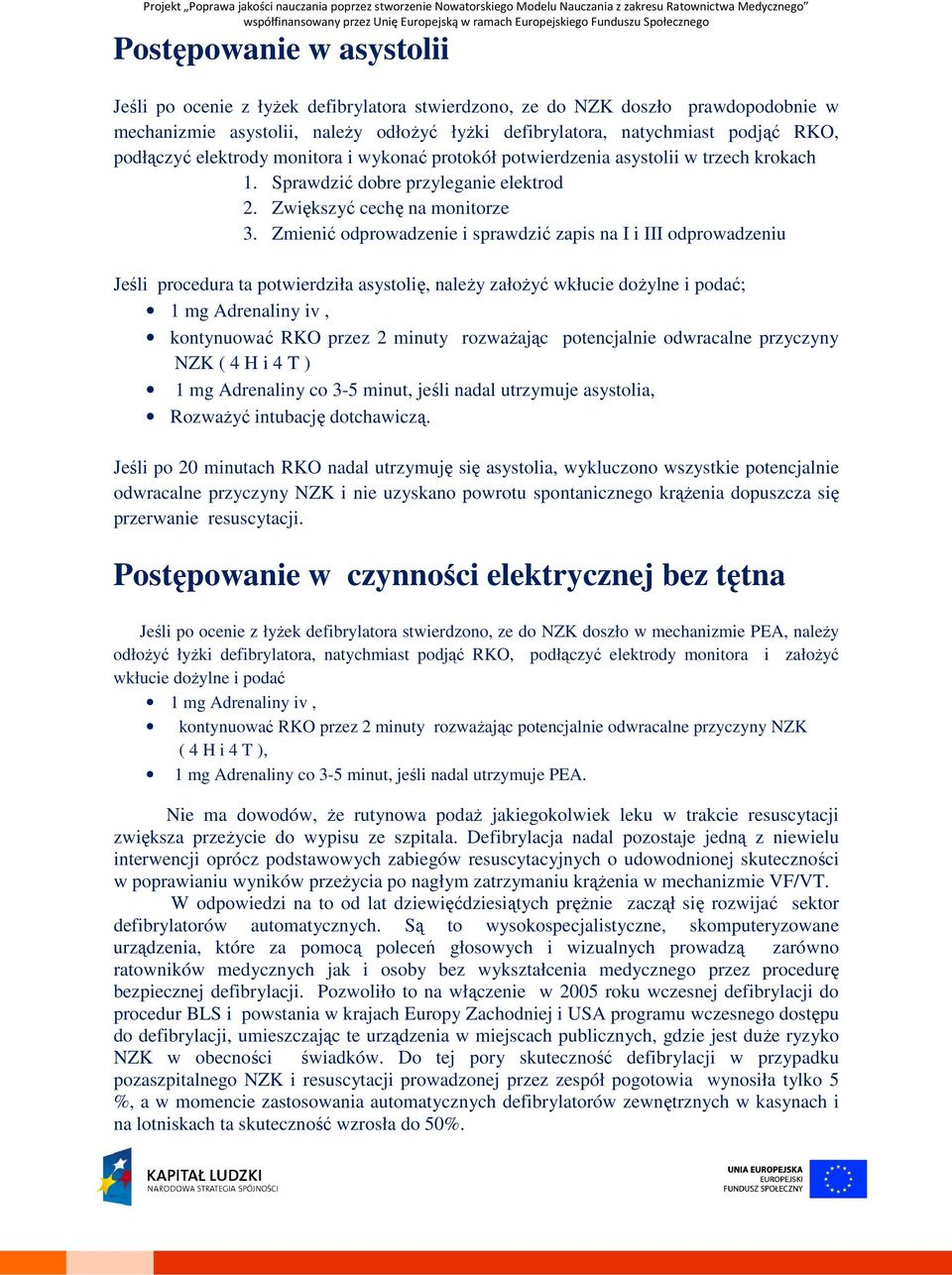 Zmienić odprowadzenie i sprawdzić zapis na I i III odprowadzeniu Jeśli procedura ta potwierdziła asystolię, należy założyć wkłucie dożylne i podać; 1 mg Adrenaliny iv, kontynuować RKO przez 2 minuty