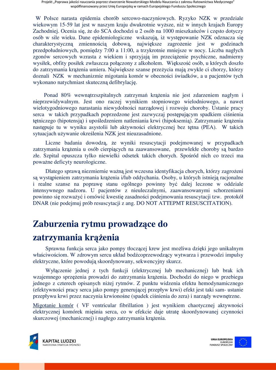 Dane epidemiologiczne wskazują, iż występowanie NZK odznacza się charakterystyczną zmiennością dobową, największe zagrożenie jest w godzinach przedpołudniowych, pomiędzy 7:00 a 11:00, a trzykrotnie