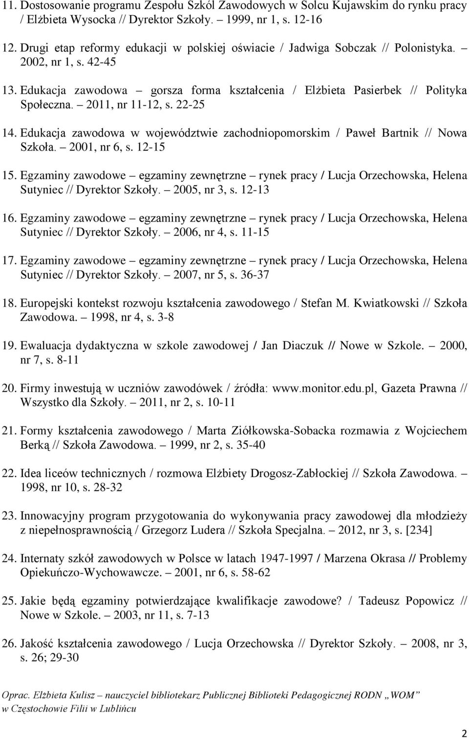 2011, nr 11-12, s. 22-25 14. Edukacja zawodowa w województwie zachodniopomorskim / Paweł Bartnik // Nowa Szkoła. 2001, nr 6, s. 12-15 15.