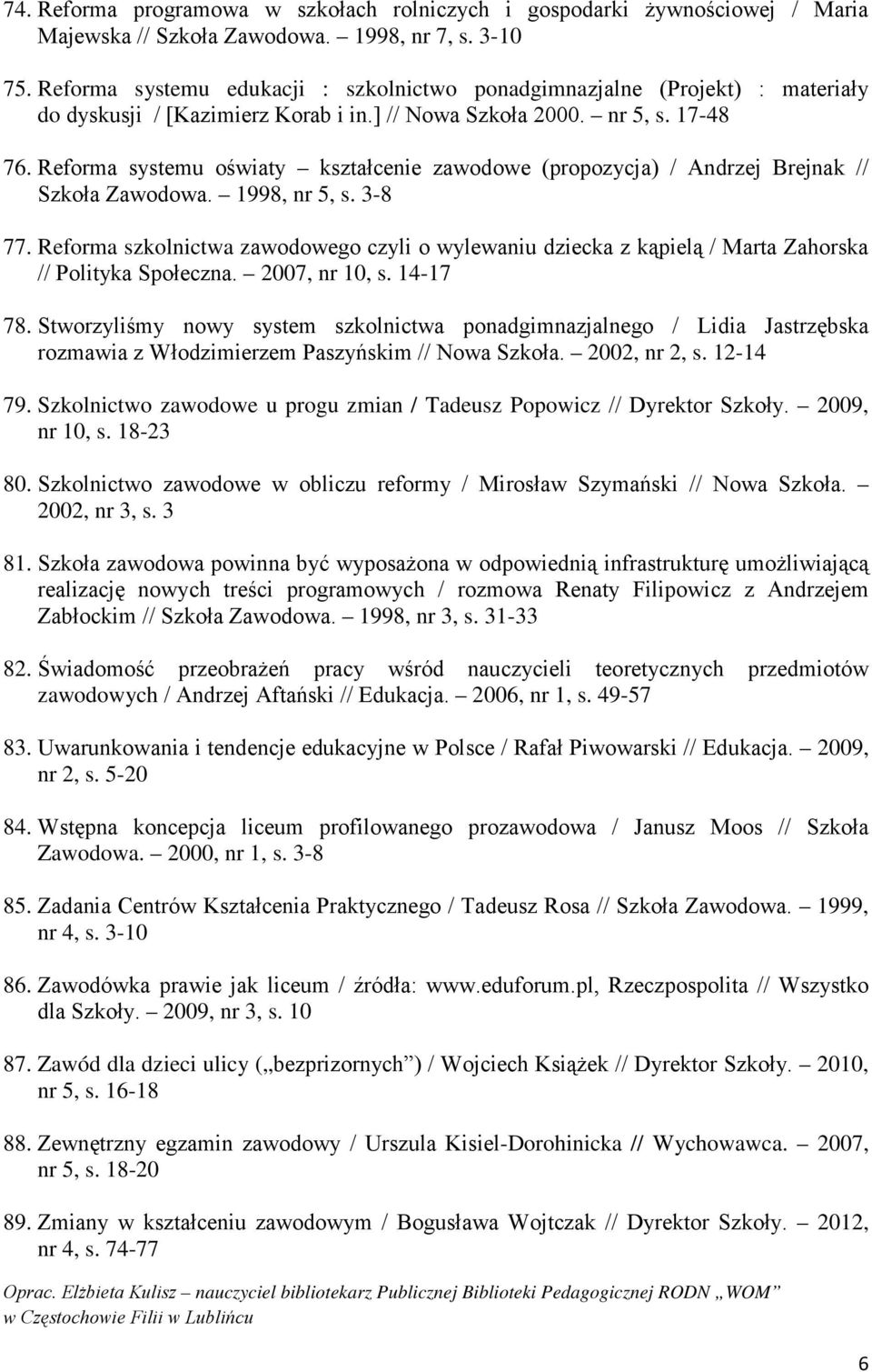 Reforma systemu oświaty kształcenie zawodowe (propozycja) / Andrzej Brejnak // Szkoła Zawodowa. 1998, nr 5, s. 3-8 77.