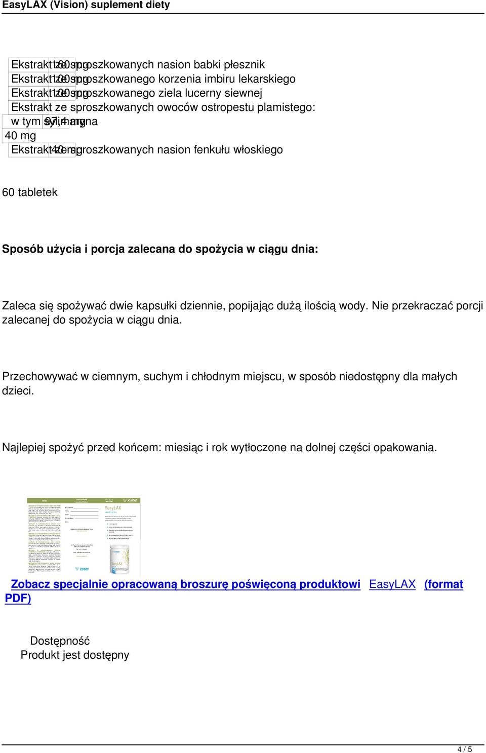 dnia: Zaleca się spożywać dwie kapsułki dziennie, popijając dużą ilością wody. Nie przekraczać porcji zalecanej do spożycia w ciągu dnia.