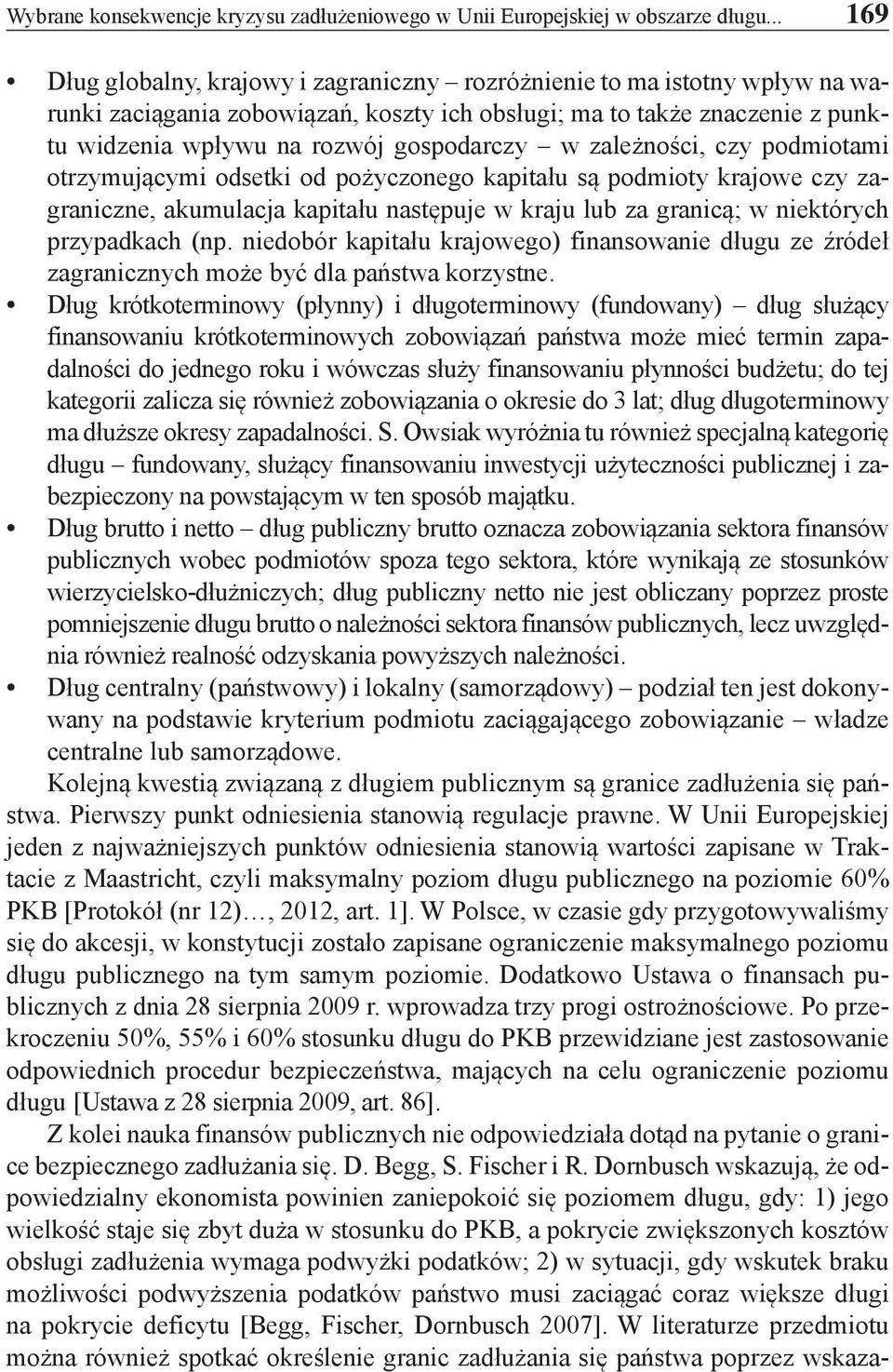 w zależności, czy podmiotami otrzymującymi odsetki od pożyczonego kapitału są podmioty krajowe czy zagraniczne, akumulacja kapitału następuje w kraju lub za granicą; w niektórych przypadkach (np.