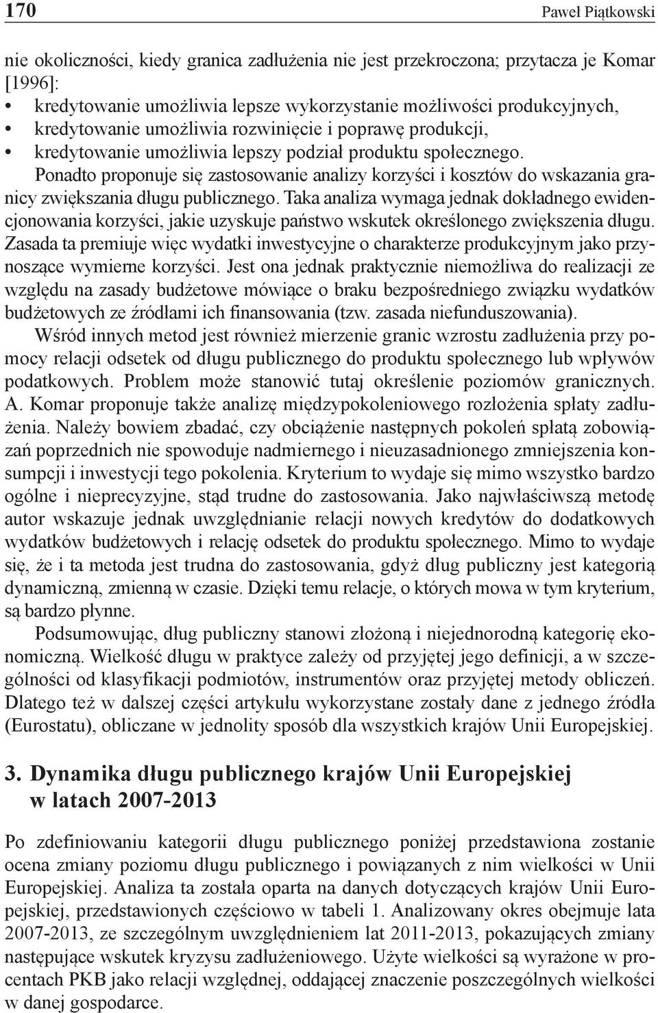 Ponadto proponuje się zastosowanie analizy korzyści i kosztów do wskazania granicy zwiększania długu publicznego.