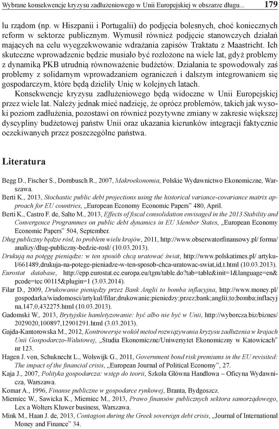 Ich skuteczne wprowadzenie będzie musiało być rozłożone na wiele lat, gdyż problemy z dynamiką PKB utrudnią równoważenie budżetów.