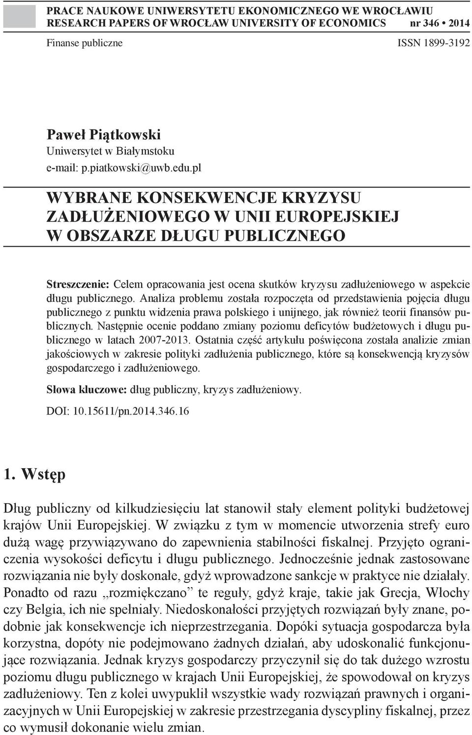 pl WYBRANE KONSEKWENCJE KRYZYSU ZADŁUŻENIOWEGO W UNII EUROPEJSKIEJ W OBSZARZE DŁUGU PUBLICZNEGO Streszczenie: Celem opracowania jest ocena skutków kryzysu zadłużeniowego w aspekcie długu publicznego.