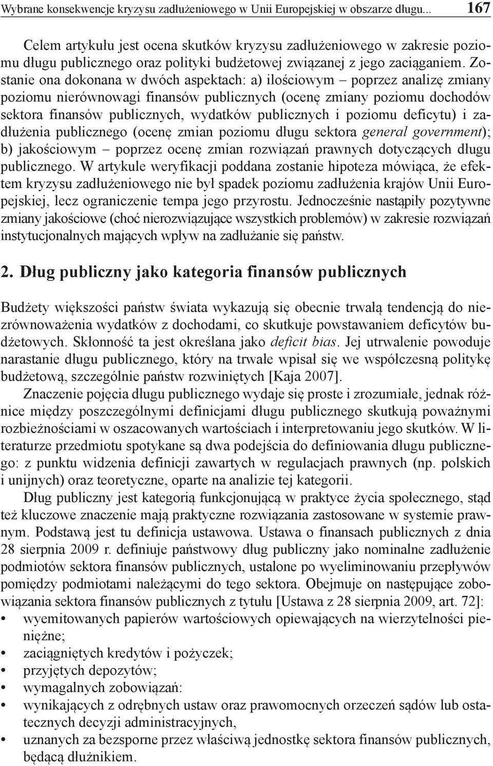 Zostanie ona dokonana w dwóch aspektach: a) ilościowym poprzez analizę zmiany poziomu nierównowagi finansów publicznych (ocenę zmiany poziomu dochodów sektora finansów publicznych, wydatków