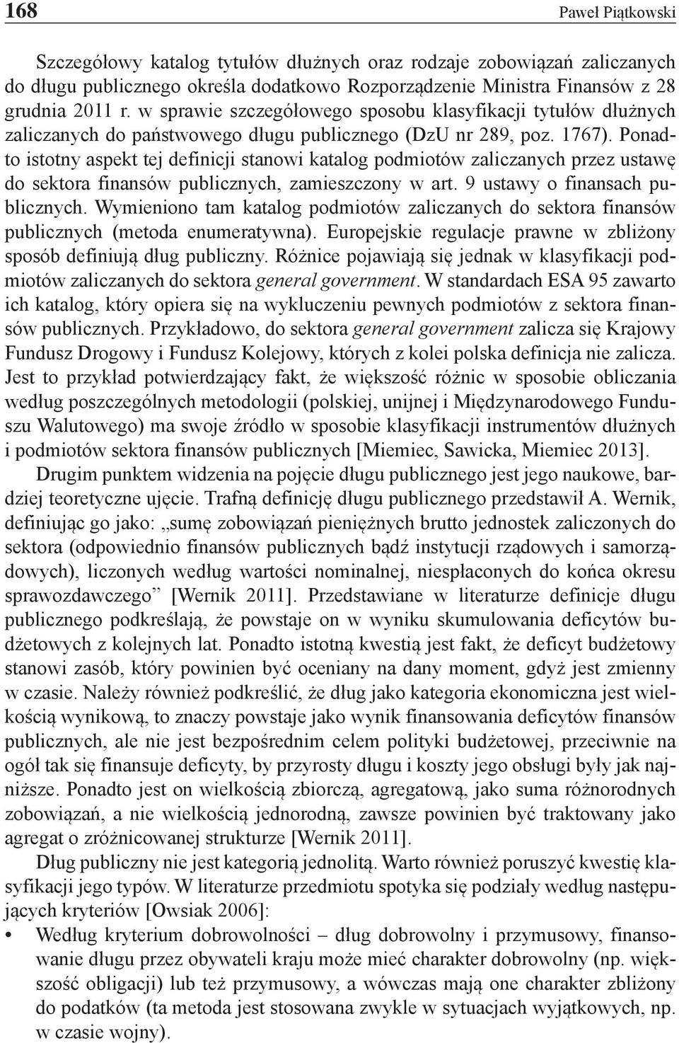 Ponadto istotny aspekt tej definicji stanowi katalog podmiotów zaliczanych przez ustawę do sektora finansów publicznych, zamieszczony w art. 9 ustawy o finansach publicznych.