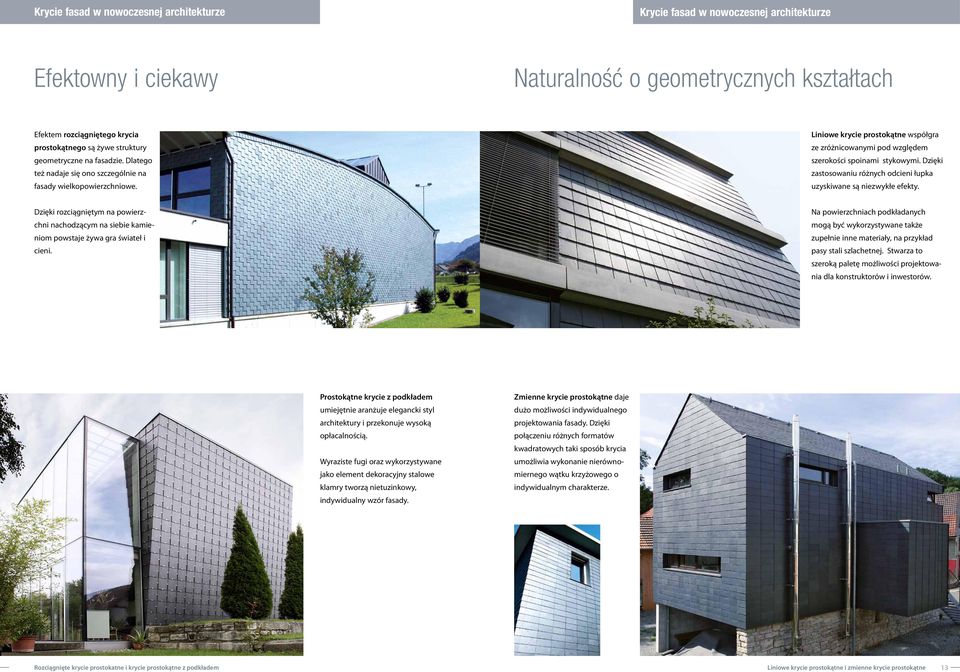 Liniowe krycie prostokątne współgra ze zróżnicowanymi pod względem szerokości spoinami stykowymi. Dzięki zastosowaniu różnych odcieni łupka uzyskiwane są niezwykłe efekty.