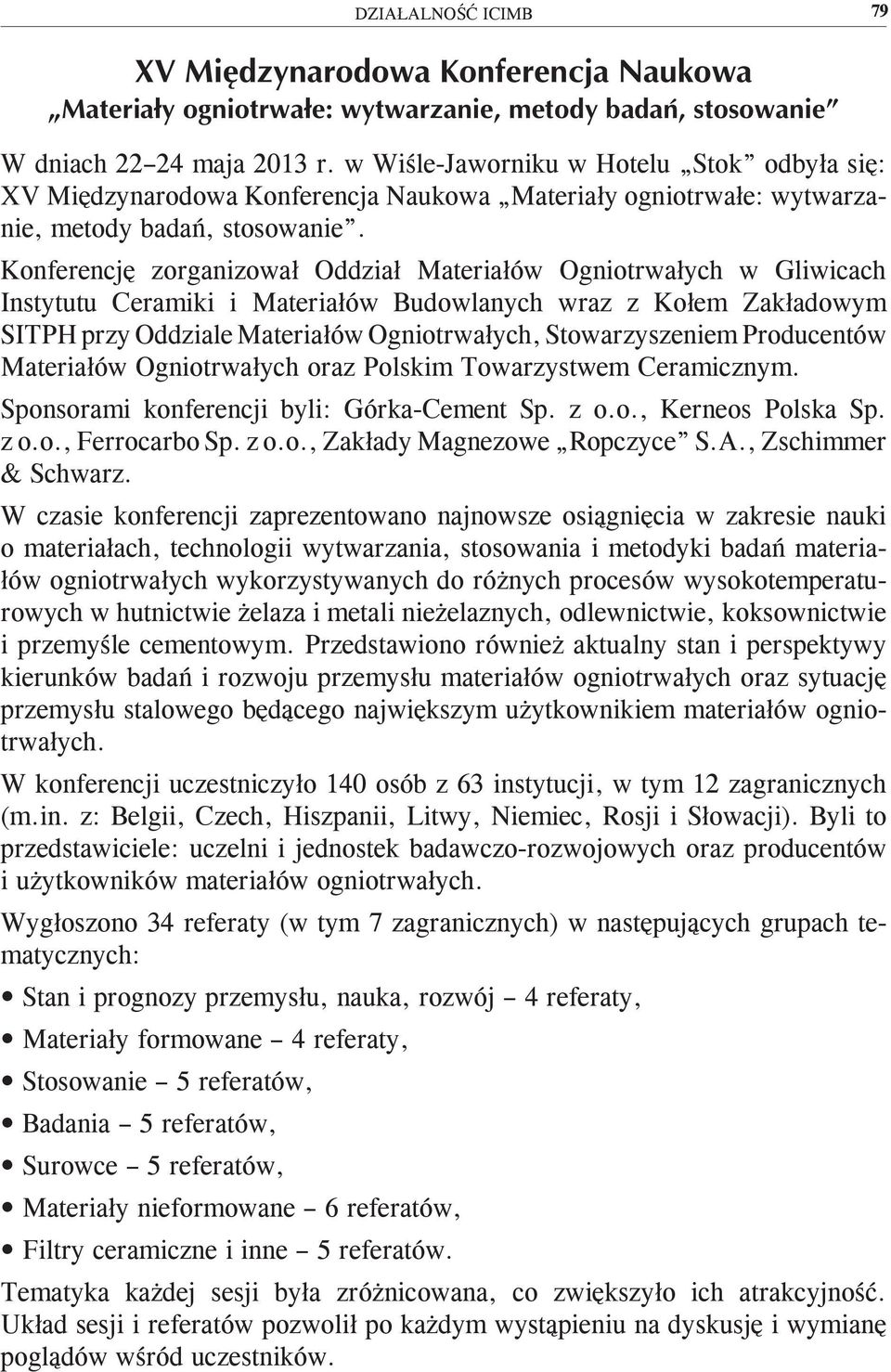 Producentów Materiałów Ogniotrwałych oraz Polskim Towarzystwem Ceramicznym. Sponsorami konferencji byli: Górka-Cement Sp. z o.o., Kerneos Polska Sp. z o.o., Ferrocarbo Sp. z o.o., Zakłady Magnezowe Ropczyce S.