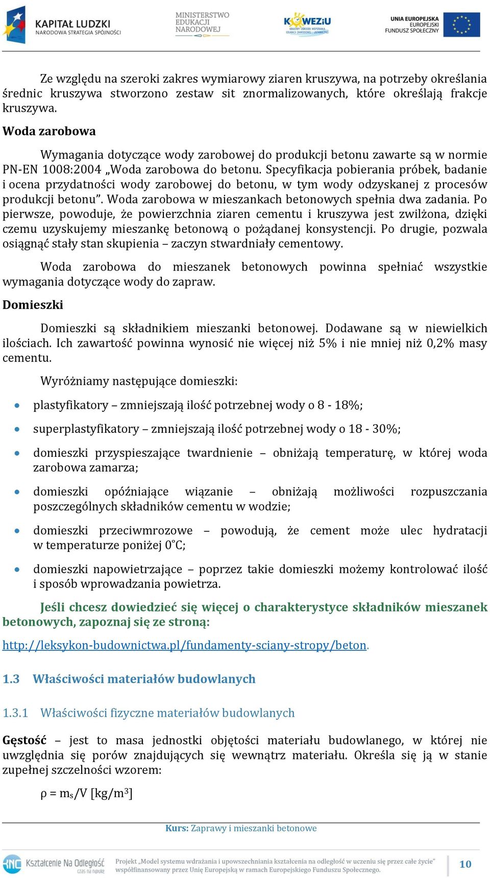 Specyfikacja pobierania próbek, badanie i ocena przydatności wody zarobowej do betonu, w tym wody odzyskanej z procesów produkcji betonu. Woda zarobowa w mieszankach betonowych spełnia dwa zadania.