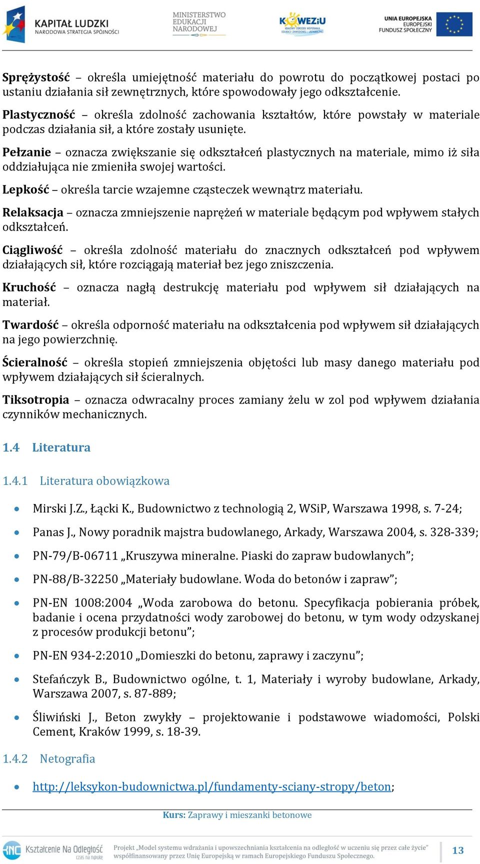 Pełzanie oznacza zwiększanie się odkształceń plastycznych na materiale, mimo iż siła oddziałująca nie zmieniła swojej wartości. Lepkość określa tarcie wzajemne cząsteczek wewnątrz materiału.